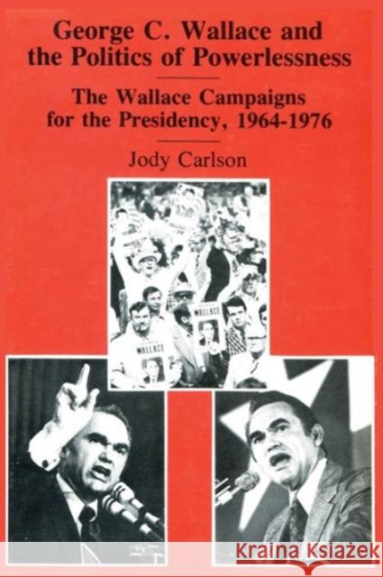 George C. Wallace and the Politics of Powerlessness: The Wallace Campaigns for the Presidency, 1964-76 Carlson, Jody 9780878553440 Transaction Publishers - książka