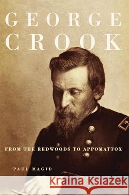 George Crook: From the Redwoods to Appomattox Paul Magid 9780806144412 University of Oklahoma Press - książka