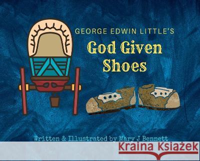 George Edwin Little's God Given Shoes Mary J Bennett   9781088056646 Mary Johansen Bennett - książka