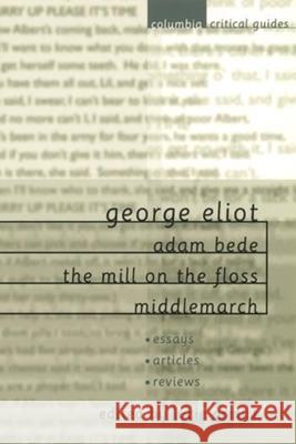George Eliot: Adam Bede, the Mill on the Floss, Middlemarch: Essays, Articles, Reviews Lucie Armitt 9780231124225 Columbia University Press - książka