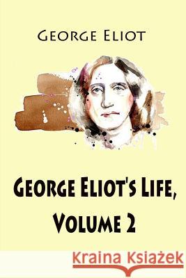 George Eliot's Life, Volume 2 George Eliot John Walter Cross 9781545531792 Createspace Independent Publishing Platform - książka