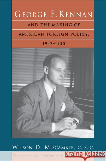 George F. Kennan and the Making of American Foreign Policy, 1947-1950 Wilson D. Miscamble 9780691024837 Princeton University Press - książka