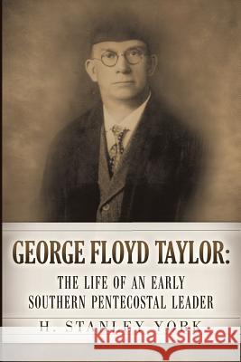 George Floyd Taylor: The Life of an Early Southern Pentecostal Leader H Stanley York 9781626979963 Xulon Press - książka