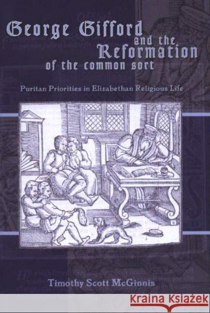 George Gifford and the Reformation of the Common Sort: Puritan Priorities in Elizabethan Religious Life McGinnis, Timothy Scott 9781931112413 Truman State University Press - książka