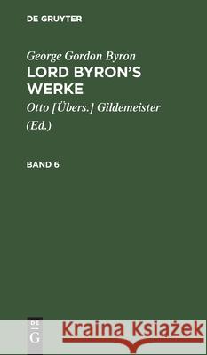 George Gordon Byron: Lord Byron's Werke. Band 6 George Gordon Byron, Gildemeister, No Contributor 9783112405376 De Gruyter - książka