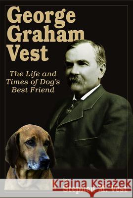 George Graham Vest: The Life and Times of Dog's Best Friend Stephen M. Vest 9781956027792 Acclaim Press, Inc. - książka