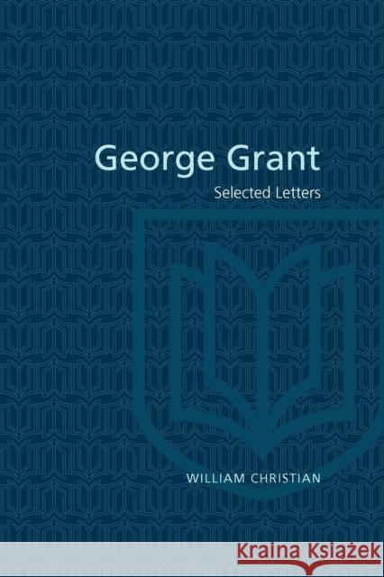 George Grant: Selected Letters Grant, George 9780802078070 University of Toronto Press - książka