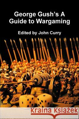 George Gush's A Guide to Wargaming John Curry, George Gush 9781326752200 Lulu.com - książka