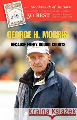 George H. Morris: Because Every Round Counts Morris, George H. 9781425102647 Trafford Publishing - książka