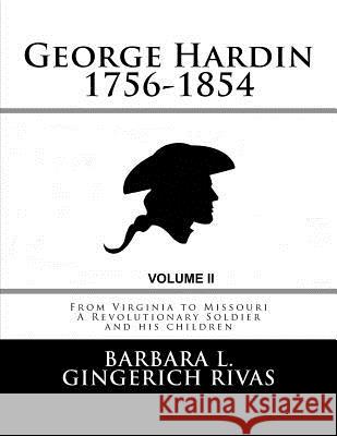George Hardin 1756-1854: From Virginia to Missouri A Revolutionary Soldier and his children Volume Two Rivas, Barbara L. Gingerich 9781514100356 Createspace - książka