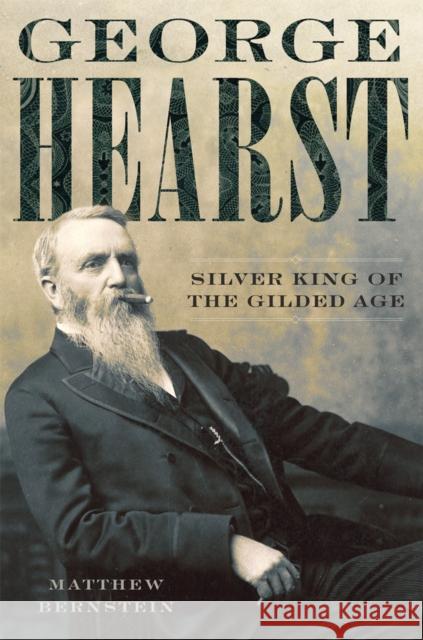 George Hearst: Silver King of the Gilded Age Matthew Bernstein 9780806169347 University of Oklahoma Press - książka