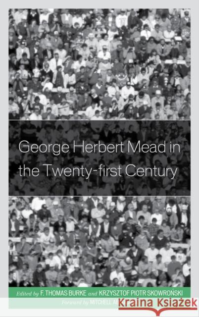 George Herbert Mead in the Twenty-First Century F. Thomas Burke Krzysztof Skowronski Mitchell Aboulafia 9781498556507 Lexington Books - książka