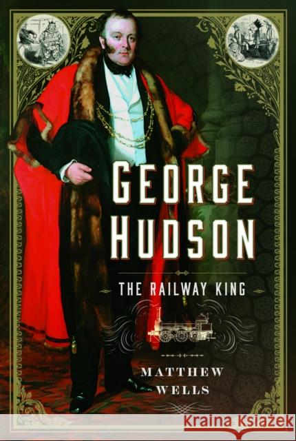 George Hudson: The Railway King: A New Biography Matthew Wells 9781399057462 Pen & Sword Books Ltd - książka