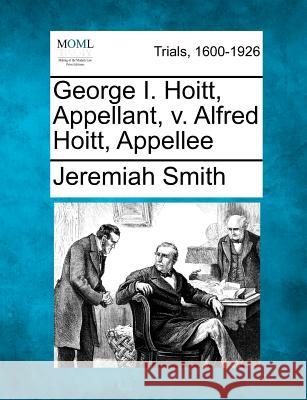 George I. Hoitt, Appellant, V. Alfred Hoitt, Appellee Jeremiah Smith 9781275501133 Gale, Making of Modern Law - książka