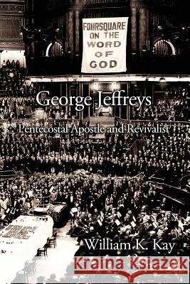 George Jeffreys: Pentecostal Apostle and Revivalist William K Kay 9781935931614 CPT Press - książka