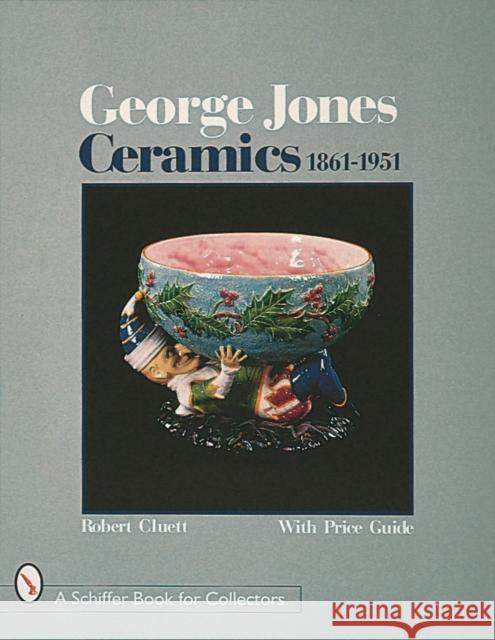 George Jones Ceramics 1861-1951 Robert Cluett 9780764304705 SCHIFFER PUBLISHING LTD - książka