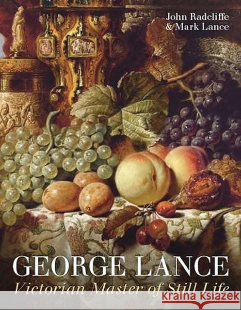 George Lance: Victorian Master of Still Life John Radcliffe, Mark Lance 9781781300312 Philip Wilson Publishers Ltd - książka