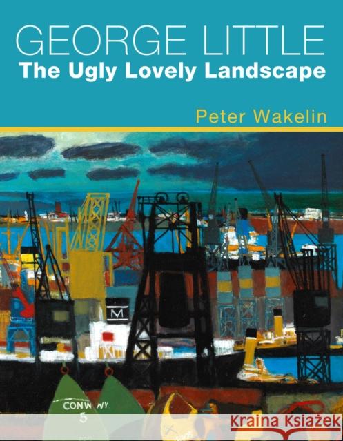 George Little: The Ugly Lovely Landscape Peter Wakelin 9781914595660 Parthian Books - książka