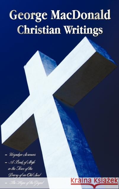 George MacDonald - Christian Writings (complete and Unabridged) Unspoken Sermons by George Macdonald Series I, Ii, Iii in One Volume, A Book of Strife in the Form of the Diary of an Old Soul and The H George MacDonald 9781781393666 Benediction Classics - książka