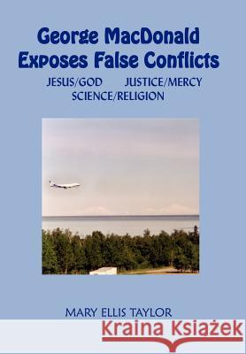 George MacDonald Exposes False Conflicts: Jesus/God Justice/Mercy Science/Religion Taylor, Mary Ellis 9781418441555 Authorhouse - książka