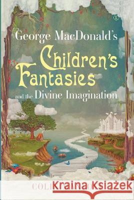 George Macdonald's Children's Fantasies and the Divine Imagination Colin Manlove 9780718895549 Lutterworth Press - książka