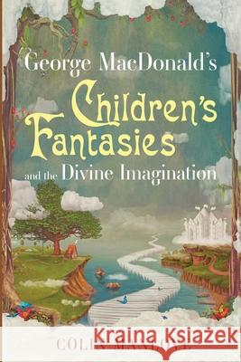 George MacDonald's Children's Fantasies and the Divine Imagination Colin Manlove 9781532668494 Cascade Books - książka