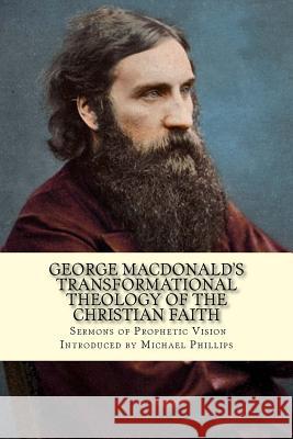 George Macdonald's Transformational Theology of the Christian Faith Michael Phillips 9781514852149 Createspace Independent Publishing Platform - książka