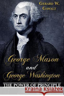 George Mason and George Washington: The Power of Principle Gerard W. Gawalt 9781479387403 Createspace - książka