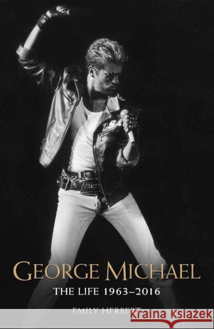 George Michael: The Life 1963-2016 Emily Herbert 9781786064561 John Blake Publishing Ltd - książka