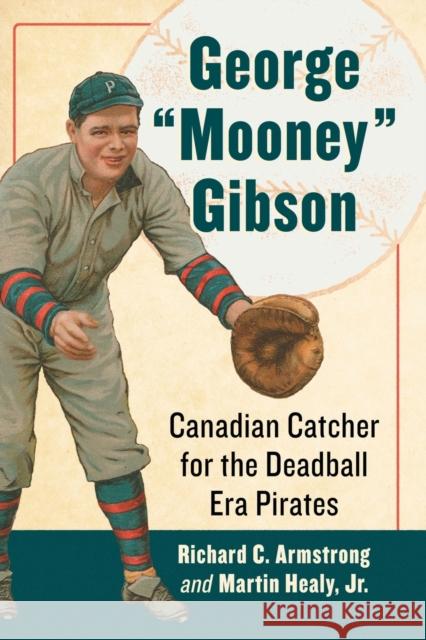 George Mooney Gibson: Canadian Catcher for the Deadball Era Pirates Armstrong, Richard C. 9781476679693 McFarland & Company - książka