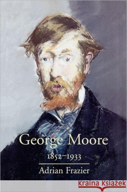 George Moore, 1852-1933 Adrian Frazier 9780300181197 Yale University Press - książka