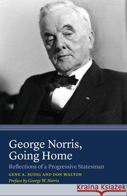 George Norris, Going Home: Reflections of a Progressive Statesman Gene A. Budig Don Walton George W. Norris 9780803271876 Bison Books - książka