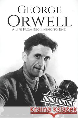 George Orwell: A Life from Beginning to End Hourly History 9781706042099 Independently Published - książka