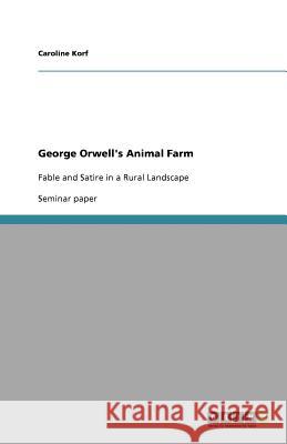 George Orwell's Animal Farm : Fable and Satire in a Rural Landscape Caroline Korf 9783638952347 Grin Verlag - książka