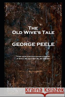 George Peele - The Old Wive's Tale: 'For your further entertainment, it shall be as it may be, so and so'' George Peele 9781787804999 Stage Door - książka