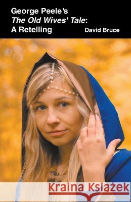George Peele's The Old Wives' Tale: A Retelling David Bruce 9798201582555 David Bruce - książka