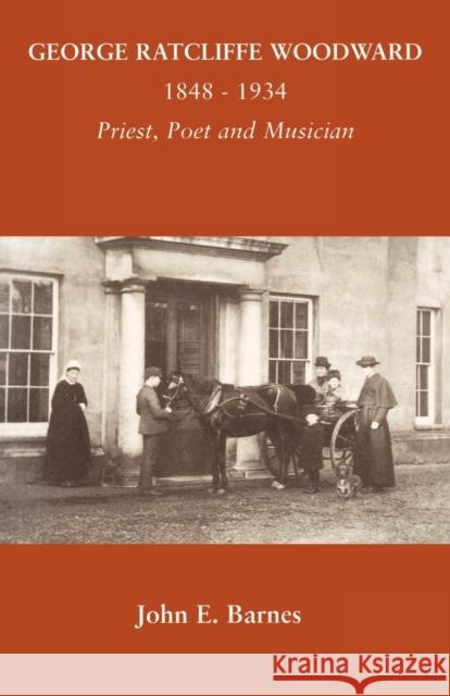 George Ratcliffe Woodward 1848 - 1934 Priest, Poet and Musician John E. Barnes 9781853111273 Canterbury Press - książka