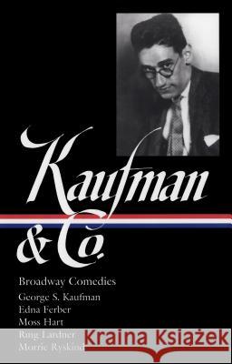 George S. Kaufman & Co.: Broadway Comedies (Loa #152): The Royal Family / Animal Crackers / June Moon / Once in a Lifetime / Of Thee I Sing / You Can' George S. Kaufman Laurence Maslon 9781931082679 Library of America - książka