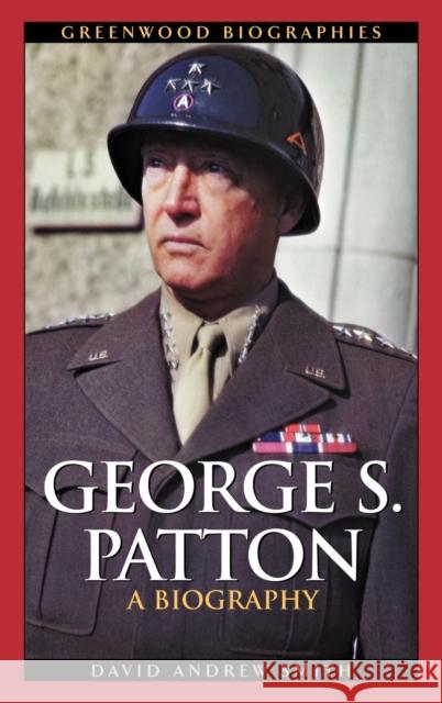 George S. Patton: A Biography Smith, David A. 9780313323539 Greenwood Press - książka
