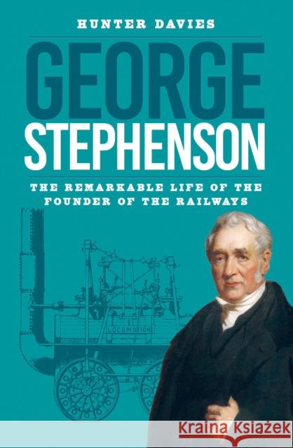George Stephenson: The Remarkable Life of the Founder of the Railways Hunter Davies 9781837050314 The History Press Ltd - książka