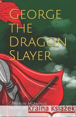 George the Dragon Slayer Cameron McManus, Trisha McManus 9798554863707 Independently Published - książka