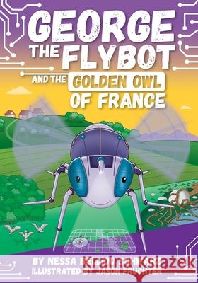 George the Flybot and the Golden Owl of France Jason Fruchter Nessa Bellido Schwarz 9781503772267 Sunbird Books - książka