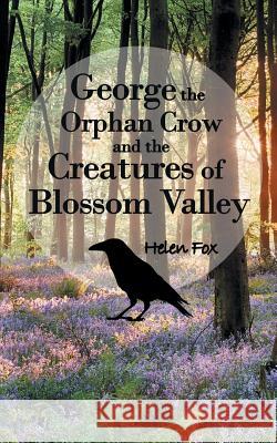 George the Orphan Crow and the Creatures of Blossom Valley Helen Fox (Solicitor (Non-Practising) Senior Lecturer (Part Time) Staffordshire University) 9781785385056 Andrews UK Limited - książka