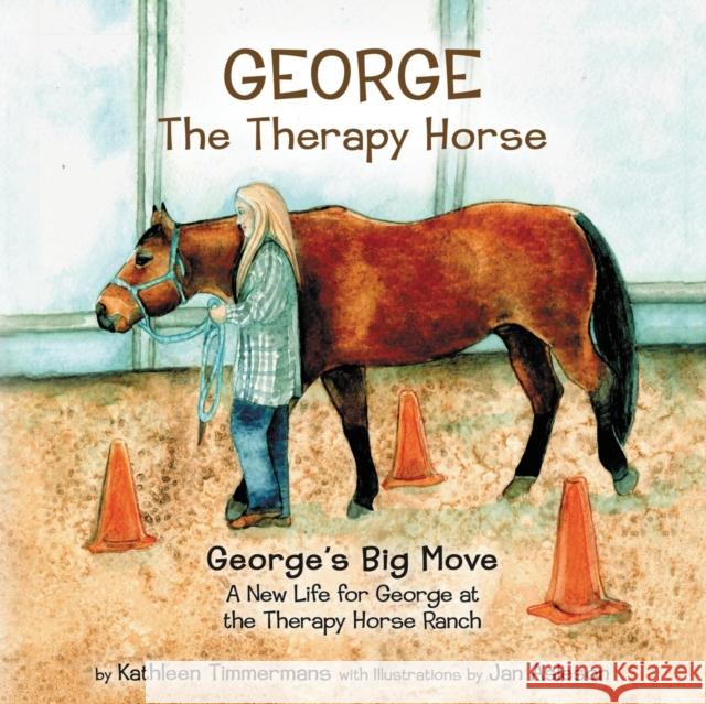 George the Therapy Horse: George's Big Move Kathleen Timmermans Jan Asleson  9780991668908 Therapy Horse Children's Books - książka