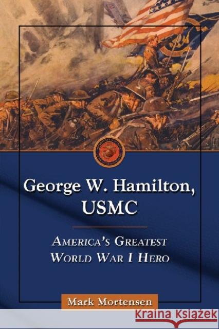 George W. Hamilton, USMC: America's Greatest World War I Hero Mortensen, Mark 9780786463213 McFarland & Company - książka