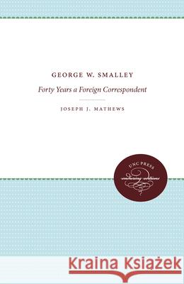 George W. Smalley: Forty Years a Foreign Correspondent Joseph J. Matthews 9780807879191 University of North Carolina Press - książka