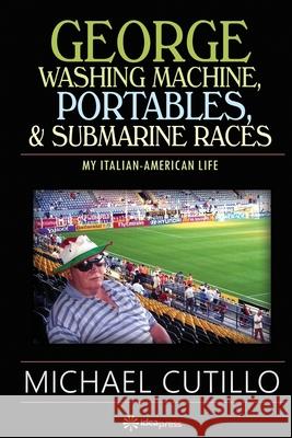 George Washing Machine, Portables & Submarine Races: My Italian-American Life Cutillo, Michael 9781691081295 Independently Published - książka