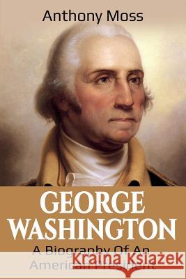 George Washington: A Biography of an American President Anthony Moss 9781925989403 Ingram Publishing - książka