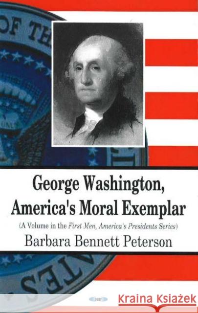 George Washington: America's Moral Examplar Barbara Bennett Peterson 9781594542305 Nova Science Publishers Inc - książka