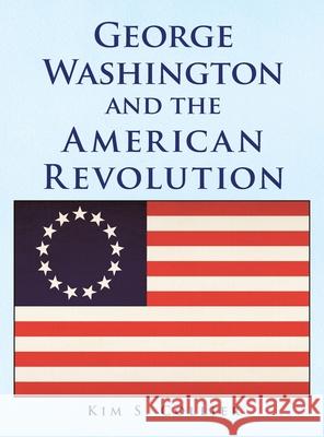 George Washington and the American Revolution Kim S. Collier 9781450008471 Xlibris Us - książka